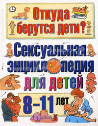 Откуда берутся дети? Сексуальная энциклопедия для детей 8-11-ти лет