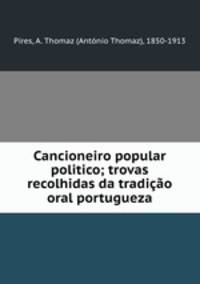 Cancioneiro popular politico; trovas recolhidas da tradicao oral portugueza