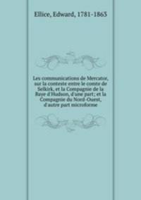 Les communications de Mercator, sur la conteste entre le comte de Selkirk, et la Compagnie de la Baye d