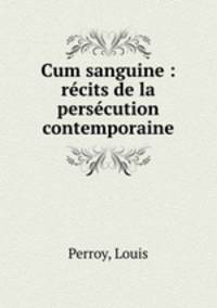 Cum sanguine : recits de la persecution contemporaine