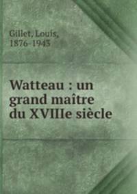 Watteau : un grand maitre du XVIIIe siecle