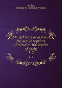 Mr. Ashbee`s occasional fac-simile reprints (limited to 100 copies of each). 1-2