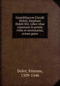 Genethliacvm Clavdii Doleti, Stephani Doleti filii. Liber vitae communi in primis vtilis et necessarius, avtore patre
