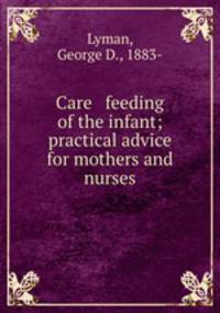 Care & feeding of the infant; practical advice for mothers and nurses