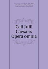 Caii Julii Caesaris Opera omnia