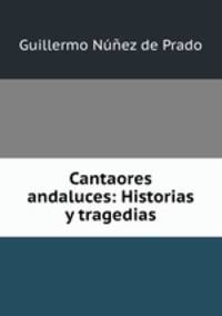 Cantaores andaluces: Historias y tragedias