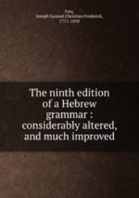 The ninth edition of a Hebrew grammar : considerably altered, and much improved