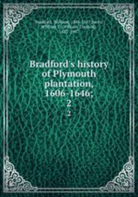 Bradford`s history of Plymouth plantation, 1606-1646;. 2