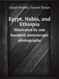Egypt, Nubia, and Ethiopia. illustrated by one hundred stereoscopic photographs