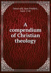 A compendium of Christian theology