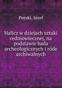 Halicz w dziejach sztuki redniowiecznej, na podstawie bada archeologicznych i rode archiwalnych