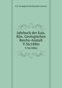 Jahrbuch der Kais. Kn. Geologischen Reichs-Anstalt. V.36(1886)