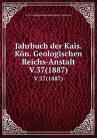 Jahrbuch der Kais. Kn. Geologischen Reichs-Anstalt. V.37(1887)