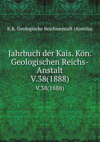 Jahrbuch der Kais. Kn. Geologischen Reichs-Anstalt. V.38(1888)
