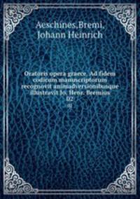 Oratoris opera graece. Ad fidem codicum manuscriptorum recognovit animadversionibusque illustravit Jo. Henr. Bremius. 02