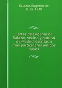 Cartas de Eugenio de Salazar, vecino y natural de Madrid, escritas a? muy particulares amigos suyos