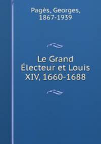 Le Grand Electeur et Louis XIV, 1660-1688
