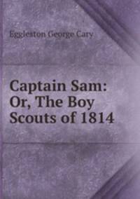 Captain Sam: Or, The Boy Scouts of 1814