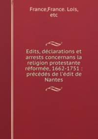 Edits, declarations et arrests concernans la religion protestante reformee, 1662-1751 : precedes de l