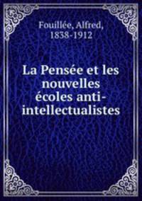 La Pensee et les nouvelles ecoles anti-intellectualistes