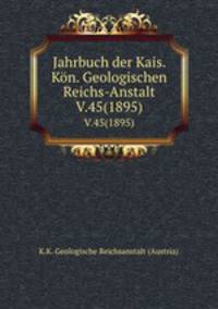 Jahrbuch der Kais. Kn. Geologischen Reichs-Anstalt. V.45(1895)