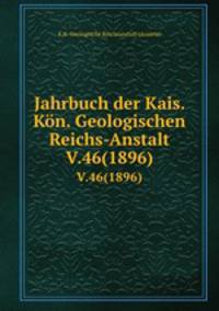 Jahrbuch der Kais. Kn. Geologischen Reichs-Anstalt. V.46(1896)