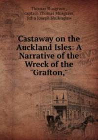 Castaway on the Auckland Isles: A Narrative of the Wreck of the "Grafton,"