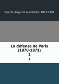 La dfense de Paris (1870-1871). 1