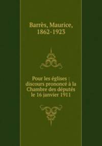 Pour les eglises : discours prononce a la Chambre des deputes le 16 janvier 1911