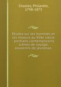 Etudes sur les hommes et les moeurs au XIXe siecle : portraits contemporains, scenes de voyage, souvenirs de jeunesse