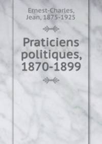Praticiens politiques, 1870-1899