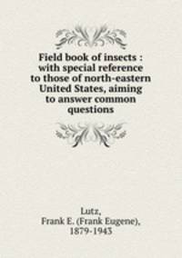 Field book of insects : with special reference to those of north-eastern United States, aiming to answer common questions