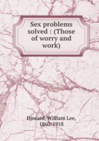 Sex problems solved : (Those of worry and work)