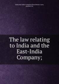 The law relating to India and the East-India Company;