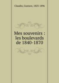Mes souvenirs : les boulevards de 1840-1870