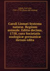 Caroli Linn?i Systema natur?. Regnum animale. Editio decima, 1758, cura Societatis zoologic? germanic? iterum edita