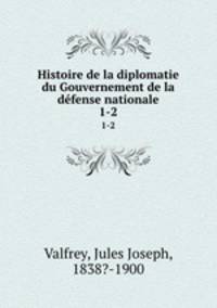 Histoire de la diplomatie du Gouvernement de la dfense nationale. 1-2