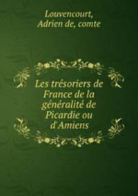 Les trsoriers de France de la gnralit de Picardie ou d`Amiens