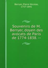Souvenirs de M. Berryer, doyen des avocats de Paris de 1774-1838. --