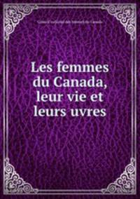 Les femmes du Canada, leur vie et leurs uvres