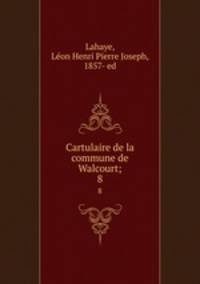 Cartulaire de la commune de Walcourt;. 8