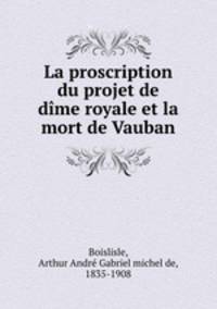 La proscription du projet de dime royale et la mort de Vauban