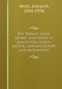 Der Balkan, seine lander und volker in geschichte, kultur, politik, volkswirtschaft und weltverkehr