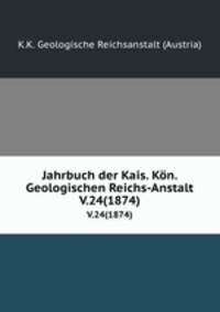 Jahrbuch der Kais. Kn. Geologischen Reichs-Anstalt. V.24(1874)