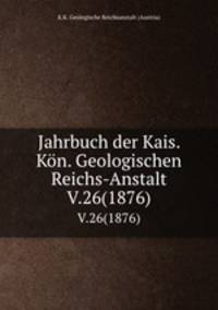 Jahrbuch der Kais. Kn. Geologischen Reichs-Anstalt. V.26(1876)