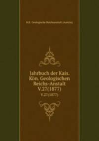 Jahrbuch der Kais. Kn. Geologischen Reichs-Anstalt. V.27(1877)