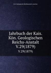 Jahrbuch der Kais. Kn. Geologischen Reichs-Anstalt. V.29(1879)