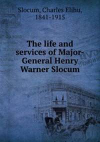 The life and services of Major-General Henry Warner Slocum