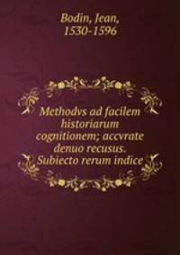 Methodvs ad facilem historiarum cognitionem; accvrate denuo recusus. Subiecto rerum indice