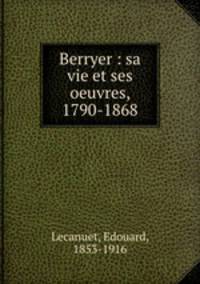 Berryer : sa vie et ses oeuvres, 1790-1868